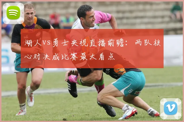 湖人vs勇士央视直播前瞻：两队核心对决成比赛最大看点