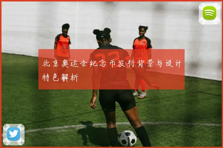 北京奥运会纪念币发行背景与设计特色解析