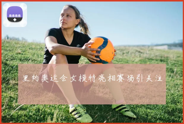 里约奥运会女模特亮相赛场引关注