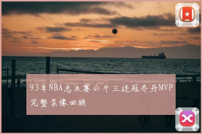 93年NBA总决赛公牛三连冠乔丹MVP完整录像回顾