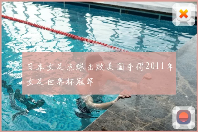 日本女足点球击败美国夺得2011年女足世界杯冠军