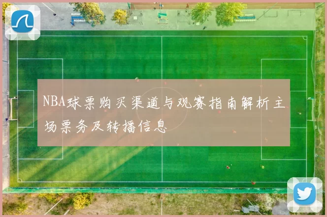 NBA球票购买渠道与观赛指南解析主场票务及转播信息