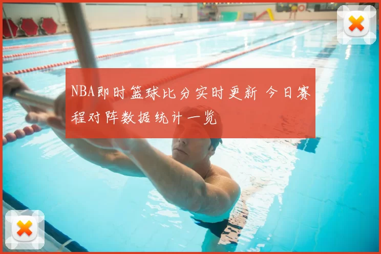 NBA即时篮球比分实时更新 今日赛程对阵数据统计一览