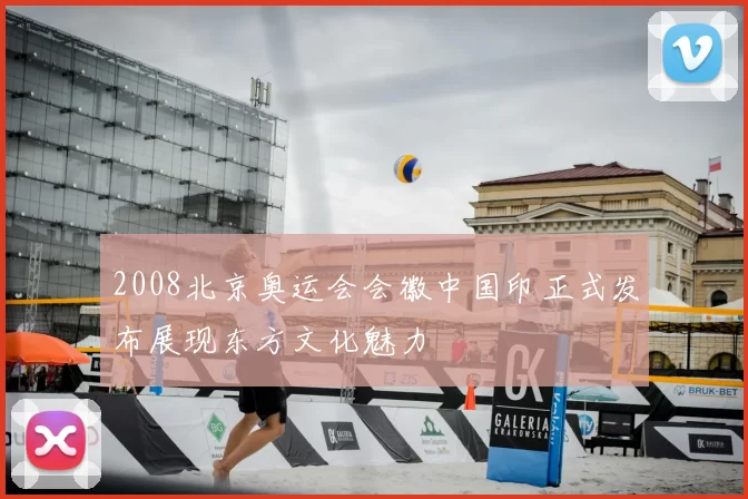 2008北京奥运会会徽中国印正式发布展现东方文化魅力