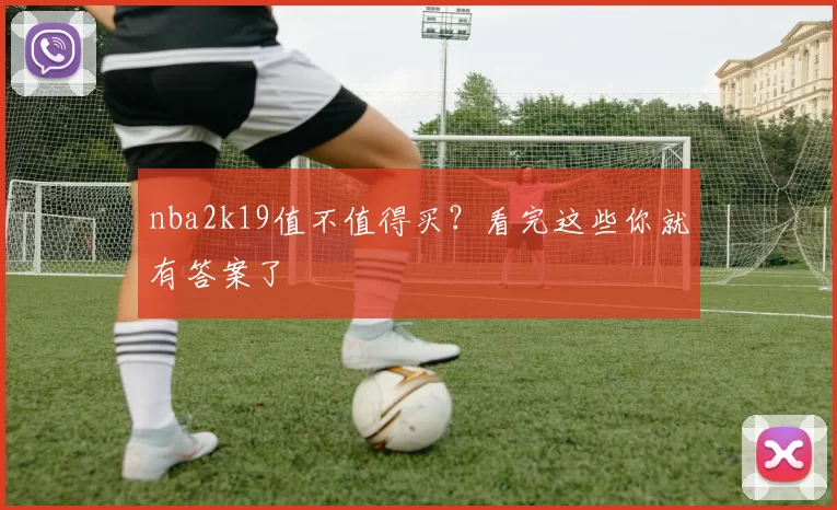 nba2k19值不值得买？看完这些你就有答案了