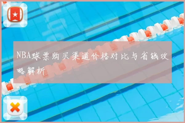 NBA球票购买渠道价格对比与省钱攻略解析