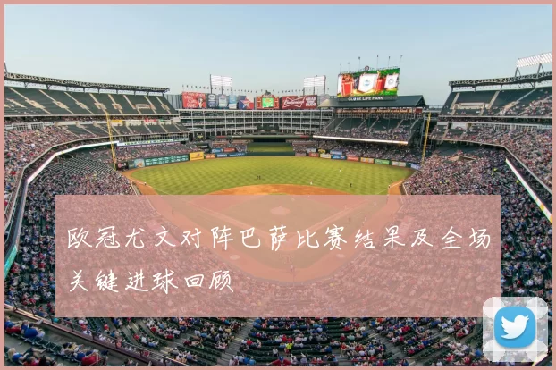 欧冠尤文对阵巴萨比赛结果及全场关键进球回顾