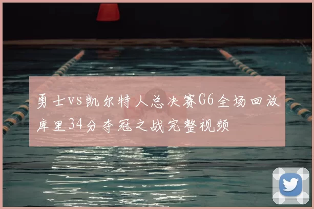勇士vs凯尔特人总决赛G6全场回放库里34分夺冠之战完整视频