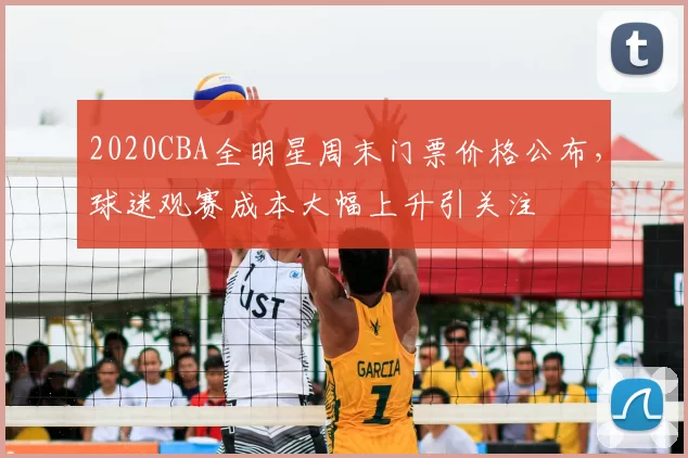2020CBA全明星周末门票价格公布,球迷观赛成本大幅上升引关注